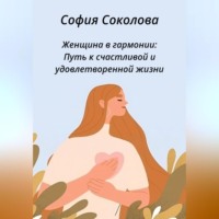 Женщина в гармонии. Путь к счастливой и удовлетворенной жизни