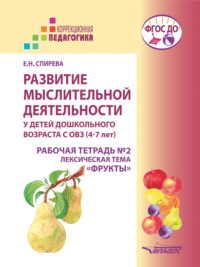 Развитие мыслительной деятельности у детей дошкольного возраста с ОВЗ (4–7 лет). Рабочая тетрадь №2. Лексическая тема «Фрукты»