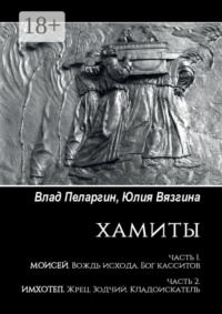 Хамиты. Часть 1. Моисей. Вождь исхода. Бог касситов. Часть 2. Имхотеп. Жрец. Зодчий. Кладоискатель