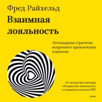 Взаимная лояльность. Легендарная стратегия искреннего привлечения клиентов