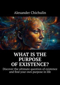 What is the purpose of existence? Discover the ultimate question of existence and find your own purpose in life