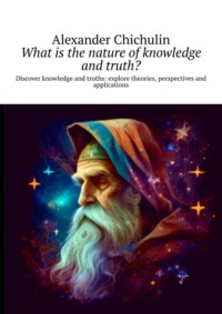 What is the nature of knowledge and truth? Discover knowledge and truths: explore theories, perspectives and applications