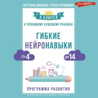 Гибкие нейронавыки. 8 ключей к успешному будущему ребенка! От 4 до 14 лет