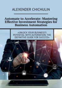 Automate to Accelerate: Mastering Effective Investment Strategies for Business Automation