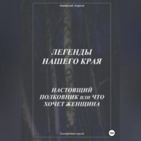 Легенды нашего края. Настоящий полковник, или Что хочет женщина