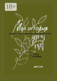 Моя история. Летопись трех поколений на сломе истории