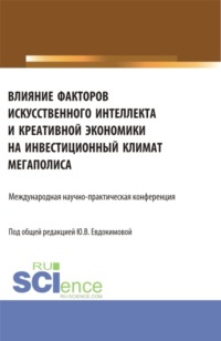 Влияние факторов искусственного интеллекта и креативной экономики на инвестиционный климат мегаполиса. Международная научно-практическая конференция. (Бакалавриат, Магистратура). Сборник статей.