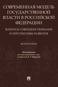Современная модель государственной власти в Российской Федерации. Вопросы совершенствования и перспективы развития