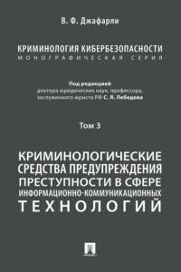 Криминология кибербезопасности. Том 3. Криминологические средства предупреждения преступности в сфере информационно-коммуникационных технологий