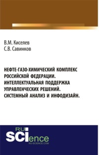 Нефте-газо-химический комплекс Российской Федерации. Интеллектуальная поддержка управленческих решений. Системный анализ и инфодизайн. (Специалитет). Монография.