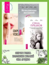 Секреты успеха по-женски: как легко изменить свою жизнь, стать счастливой и успешной женщиной. Исполнение желаний по-женски: как начать новую жизнь, легко и просто реализовывать свои цели. Сила предков: как законы рода помогают освободиться от обид, вины и реализовать цели