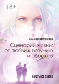 Сценарий жизни: от любви к безумию и обратно. Начать все заново
