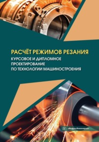 Расчёт режимов резания. Курсовое и дипломное проектирование по технологии машиностроения