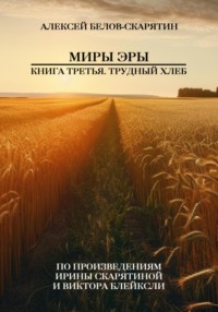 Миры Эры. Книга Третья. Трудный Хлеб