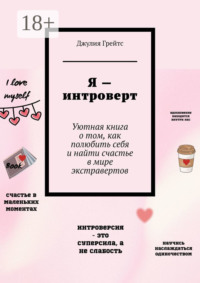 Я – интроверт. Уютная книга о том, как полюбить себя и найти счастье в мире экстравертов