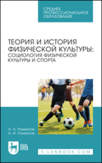 Теория и история физической культуры: социология физической культуры и спорта. Учебное пособие для СПО