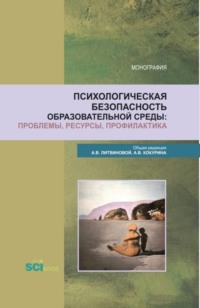 Психологическая безопасность образовательной среды: проблемы, ресурсы, профилактика. (Аспирантура, Бакалавриат, Магистратура). Монография.