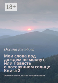 Мои слова под дождем не мокнут, или Повесть о потерянном солнце. Книга 2. Основана на снах, музыке и воспоминаниях