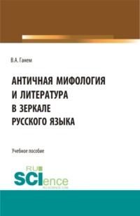 Античная мифология и литература в зеркале русского языка. Для иностранных учащихся. (Бакалавриат, Магистратура). Учебное пособие.