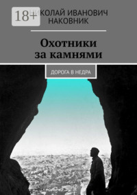 Охотники за камнями. Дорога в недра