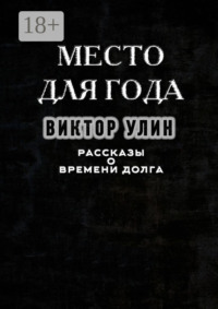 Место для года. Рассказы о времени долга
