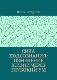 Сила подсознания: изменение жизни через глубокий ум
