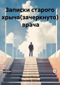 Записки старого хрыча(зачеркнуто) врача