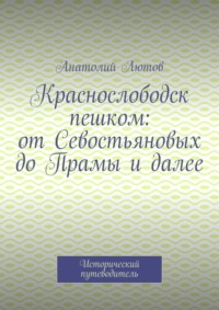 Краснослободск пешком: от Севостьяновых до Прамы и далее. Исторический путеводитель