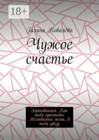 Чужое счастье. Бракованная. Как тебя простить. Нелюбимая жена. Я тебя увезу