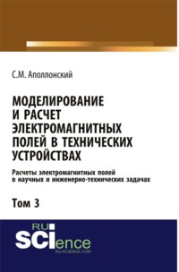 Моделирование и расчёт электромагнитных полей в технических устройствах. Т. III. Расчёты электромагнитных полей в научных и инженерно-технических задачах. (Аспирантура, Бакалавриат, Магистратура). Монография.