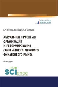 Актуальные проблемы организации и реформирования современного мирового финансового рынка. (Аспирантура, Бакалавриат, Магистратура). Монография.