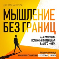 Мышление без границ. Как раскрыть истинный потенциал вашего мозга