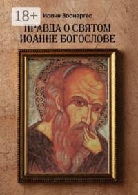 Правда о Святом Иоанне Богослове. О любимом ученике Спаса