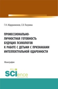 Профессионально-личностная готовность будущих психологов к работе с детьми с признаками интеллектуальной одаренности. (Аспирантура, Бакалавриат, Магистратура). Монография.