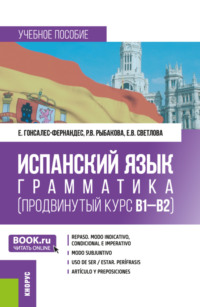 Испанский язык: грамматика (продвинутый курс В1-В2). (Бакалавриат). Учебное пособие.