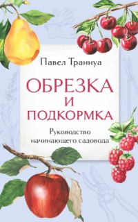 Обрезка и подкормка. Руководство начинающего садовода