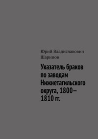 Указатель браков по заводам Нижнетагильского округа, 1800—1810 гг.