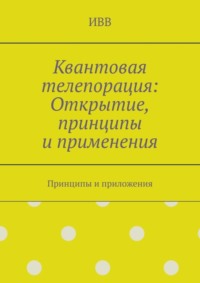 Квантовая телепорация: Открытие, принципы и применения. Принципы и приложения
