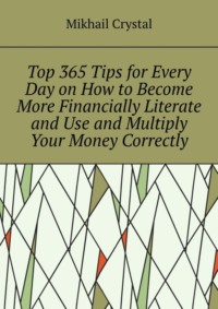 Top 365 Tips for Every Day on How to Become More Financially Literate and Use and Multiply Your Money Correctly
