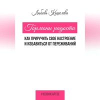 Гормоны радости. Как приручить свое настроение и избавиться от переживаний