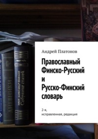 Православный финско-русский и русско-финский словарь. 2-я, исправленная, редакция