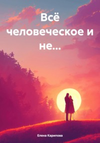 Всё человеческое и не…