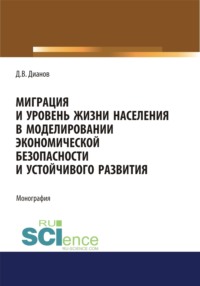 Миграция и уровень жизни населения в моделировании экономической безопасности и устойчивого развития. (Аспирантура, Бакалавриат, Магистратура). Монография.