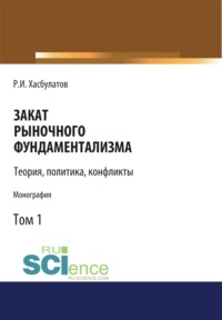 Закат рыночного фундаментализма. Теории, политика, конфликты (Том 1). (Аспирантура, Бакалавриат, Магистратура). Монография.