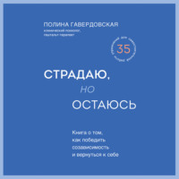 Страдаю, но остаюсь. Книга о том, как победить созависимость и вернуться к себе