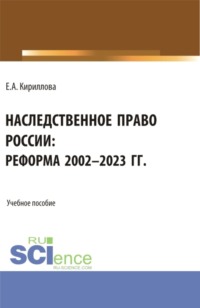 Наследственное право России: реформа 2002-2023 гг. (Аспирантура, Бакалавриат, Магистратура). Учебное пособие.