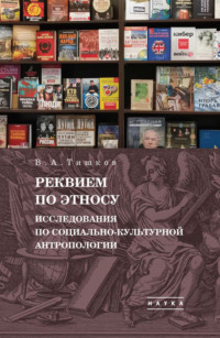 Избранные труды. Реквием по этносу. Исследования по социально-культурной антропологии. Том 2