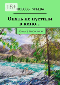 Опять не пустили в кино… Роман в рассказиках