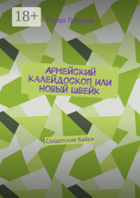 Армейский калейдоскоп или Новый Швейк. Солдатские байки
