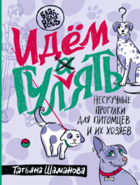 Идем ГУЛаЯТЬ. Нескучные прогулки для питомцев и их хозяев